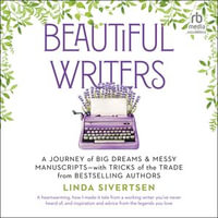 Beautiful Writers : A Journey of Big Dreams and Messy Manuscripts-with Tricks of the Trade from Bestselling Authors - Linda Sivertsen