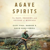 Agave Spirits : The Past, Present, and Future of Mezcals - Gary Paul Nabhan