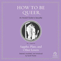 How to Be Queer : An Ancient Guide to Sexuality (Ancient Wisdom for Modern Readers) - Sarah Nooter