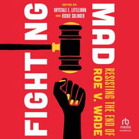 Fighting Mad : Resisting the End of Roe v. Wade - Krystale E. Littlejohn