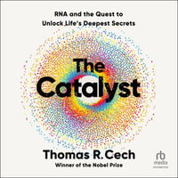 The Catalyst : RNA and the Quest to Unlock Life's Deepest Secrets - Thomas R. Cech