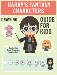 Harry S Fantasy Characters Drawing Guide For Kids Step By Step Potter Characters Easy Drawing Book For Kids 6 To 15 By Potter Jay Booktopia