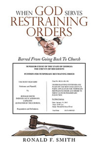 When God Serves Restraining Orders : Barred From Going Back To Church - Ronald F. Smith