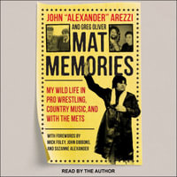 Mat Memories : My Wild Life in Pro Wrestling, Country Music and with the Mets - John Alexander Arezzi