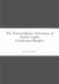 The Extraordinary Adventure of Arsene Lupin, Gentleman-Burglar - Maurice LeBlanc