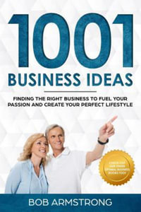 1001 Business Ideas : Finding the Right Business to Fuel Your Passion and Create Your Perfect Lifestyle - Bob Armstrong