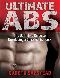 Ultimate Abs : The Definitive Guide to Developing a Chiseled Six-Pack - Gareth Sapstead