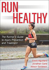 Run Healthy : The Runner's Guide to Injury Prevention and Treatment - Emmi Aguillard