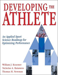 Developing the Athlete : An Applied Sport Science Roadmap for Optimizing Performance - William J. Kraemer