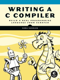 Writing a C Compiler : Build a Real Programming Language from Scratch - Nora Sandler