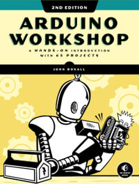 Arduino Workshop, 2nd Edition : A Hands-on Introduction with 65 Projects - John Boxall