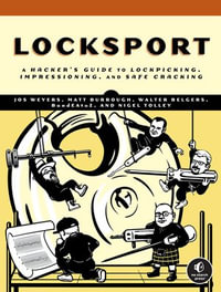 Locksport : A Hackers Guide to Lockpicking, Impressioning, and Safe Cracking - Jos Weyers