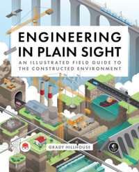 Engineering in Plain Sight : An Illustrated Field Guide to the Constructed Environment - Grady Hillhouse