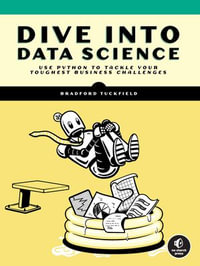 Dive Into Data Science : Use Python To Tackle Your Toughest Business Challenges - Bradford Tuckfield