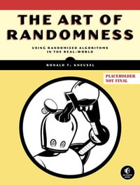 The Art of Randomness : Randomized Algorithms in the Real World - Ronald T. Kneusel