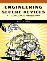 Engineering Secure Devices : A Practical Guide for Embedded System Architects and Developers - Dominik Merli