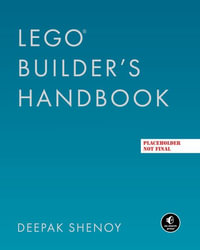 The LEGO Builder's Handbook : Become a Master Builder - Deepak Shenoy