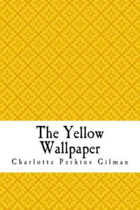 The Yellow Wallpaper : The Yellow Wall-Paper. a Story - Charlotte Perkins Gilman