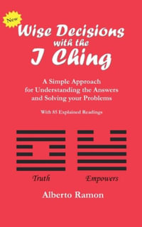 Wise Decisions with the I Ching : A New Approach to Simplify Interpretations - Mr Alberto Ramon