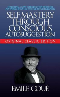 Self-Mastery Through Conscious Autosuggestion (Original Classic Edition) : Original Classic Edition - Cou