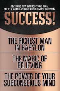 Success! (Original Classic Edition) : The Richest Man in Babylon; The Magic of Believing; The Power of Your Subconscious Mind - George S. Clason