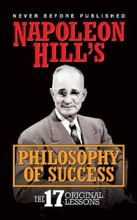 Napoleon Hill's Philosophy of Success : The 17 Original Lessons - Napoleon Hill