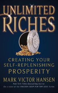 Unlimited Riches : Creating Your Self Replenishing Prosperity - Mark Victor Hansen