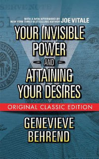 Your Invisible Power and Attaining Your Desires (Original Classic Edition) - Genevieve Behrend