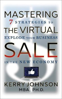 Mastering the Virtual Sale : 7 Strategies to Explode Your Business in the New Economy - Kerry Johnson