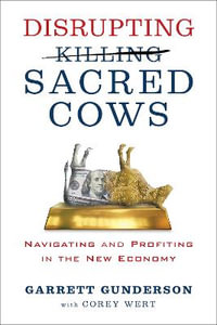 Disrupting Sacred Cows : Revealing the Sacred Truths for a Life of Prosperity, Love and Legacy - Garrett B. Gunderson