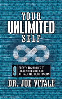 Your UNLIMITED Self : 9 Proven Techniques to Clear Your Mind and Attract the Right Results - Joe Vitale