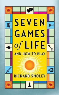 Seven Games of Life : And How to Play - Richard Smoley