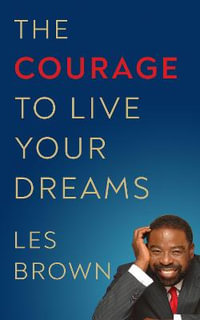 The Courage to Live Your Dreams - Les Brown