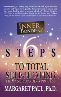 6 Steps to Total Self-Healing : The Inner Bonding Process - Margaret Paul Ph.D.