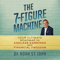 The 7-Figure Machine : Your Ultimate Roadmap to Endless Earnings and Financial Freedom - Noah St. John