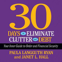 30 Days to Eliminate Clutter and Debt : Your Inner Guide to Order and Financial Security - Paula Langguth Ryan
