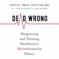 Dead Wrong : Diagnosing and Treating Healthcare's Misinformation Illness - Jack Murtha