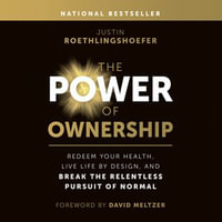 The Power of Ownership : Redeem Your Health, Live Life by Design, and Break the Relentless Pursuit of Normal - Tim Morgan
