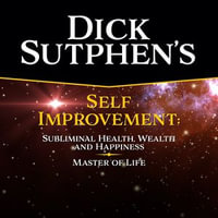 Dick Sutphen's Self Improvement : Master of Life, and Subliminal Health, Wealth and Happiness - Dick Sutphen