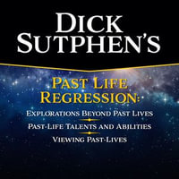 Dick Sutphen's Past Life Regression : Explorations Beyond Past Lives; Past-Life Talents and Abilities; Viewing Past-Lives - Dick Sutphen