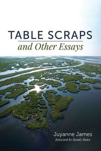 Table Scraps and Other Essays - Juyanne James