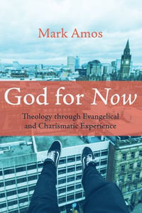 God for Now : Theology through Evangelical and Charismatic Experience - Mark Amos