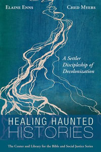 Healing Haunted Histories : A Settler Discipleship of Decolonization - Elaine Enns