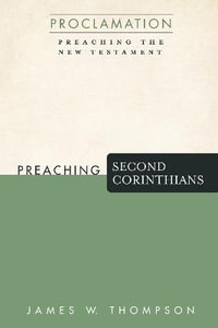 Preaching Second Corinthians : Proclamation: Preaching the New Testament - James W. Thompson