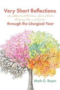 Very Short Reflections-for Advent and Christmas, Lent and Easter, Ordinary Time, and Saints-through the Liturgical Year - Mark G. Boyer