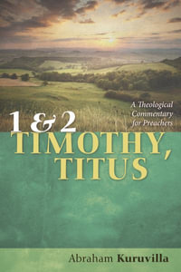 1 and 2 Timothy, Titus : A Theological Commentary for Preachers - Abraham Kuruvilla