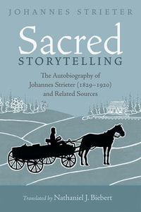 Sacred Storytelling : The Autobiography of Johannes Strieter (1829-1920) and Related Sources - Johannes Strieter