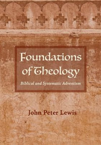 Foundations of Theology : Biblical and Systematic Adventism - John Peter Lewis