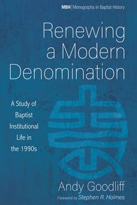 Renewing a Modern Denomination : A Study of Baptist Institutional Life in the 1990s - Andy Goodliff