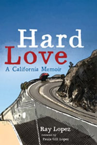 Hard Love : A California Memoir - Ray Lopez